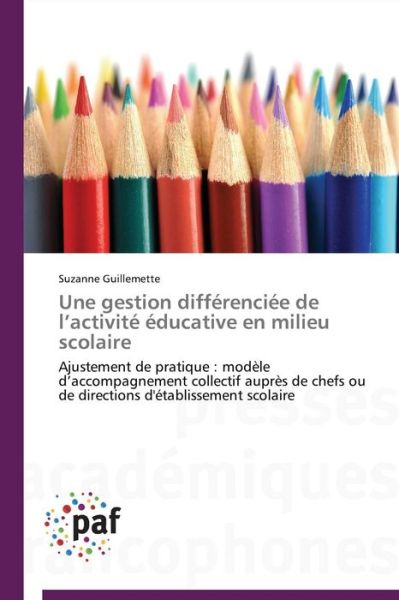 Cover for Suzanne Guillemette · Une Gestion Différenciée De L'activité Éducative en Milieu Scolaire: Ajustement De Pratique : Modèle D'accompagnement Collectif Auprès De Chefs Ou De ... D'établissement Scolaire (Paperback Book) [French edition] (2018)