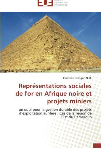 Cover for Jonathan Derogoh N. B. · Représentations Sociales De L'or en Afrique Noire et Projets Miniers: Un Outil Pour La Gestion Durable Des Projets D'exploitation Aurifère : Cas De La Région De L'est Du Cameroun (Paperback Book) [French edition] (2018)