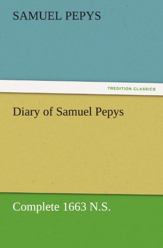 Diary of Samuel Pepys  -  Complete 1663 N.s. (Tredition Classics) - Samuel Pepys - Kirjat - tredition - 9783842454637 - torstai 17. marraskuuta 2011