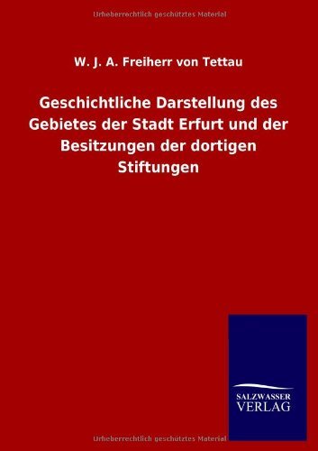 Cover for W J a Freiherr Von Tettau · Geschichtliche Darstellung des Gebietes der Stadt Erfurt und der Besitzungen der dortigen Stiftungen (Taschenbuch) [German edition] (2012)