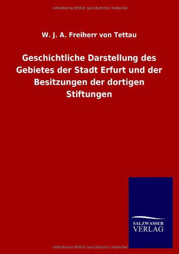 Cover for W J a Freiherr Von Tettau · Geschichtliche Darstellung des Gebietes der Stadt Erfurt und der Besitzungen der dortigen Stiftungen (Pocketbok) [German edition] (2012)