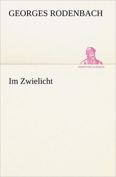 Cover for Georges Rodenbach · Im Zwielicht (Tredition Classics) (German Edition) (Taschenbuch) [German edition] (2012)
