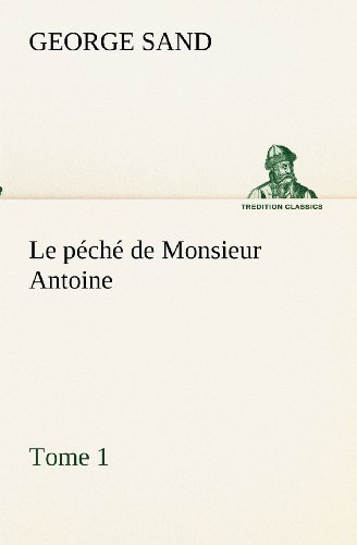 Cover for George Sand · Le Péché De Monsieur Antoine, Tome 1 (Tredition Classics) (French Edition) (Paperback Book) [French edition] (2012)