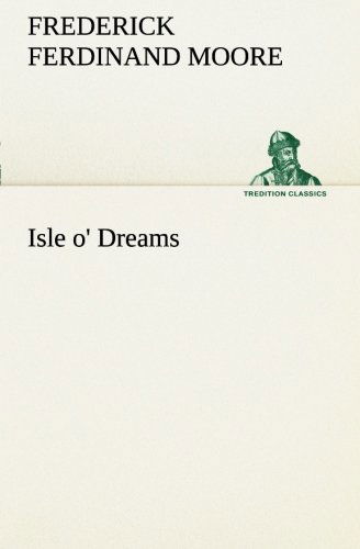 Isle O' Dreams (Tredition Classics) - Frederick Ferdinand Moore - Książki - tredition - 9783849187637 - 12 stycznia 2013