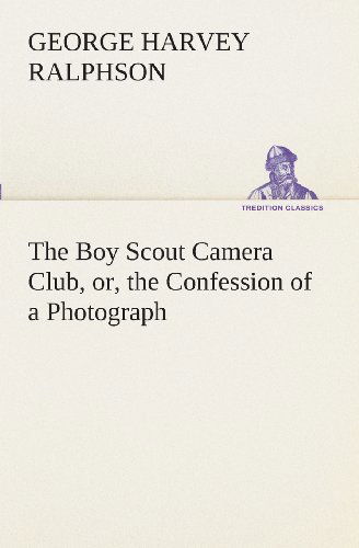 G. Harvey (George Harvey) Ralphson · The Boy Scout Camera Club, Or, the Confession of a Photograph (Tredition Classics) (Paperback Book) (2013)