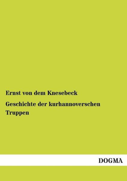 Cover for Ernst Von Dem Knesebeck · Geschichte Der Kurhannoverschen Truppen (Paperback Book) [German edition] (2012)
