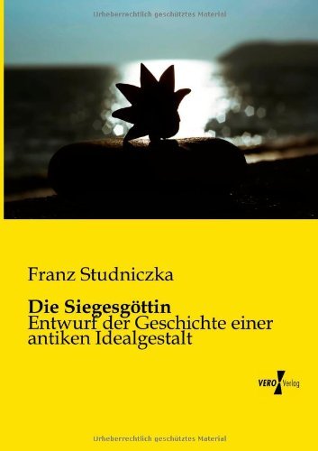 Cover for Franz Studniczka · Die Siegesgoettin: Entwurf der Geschichte einer antiken Idealgestalt (Paperback Book) [German edition] (2019)