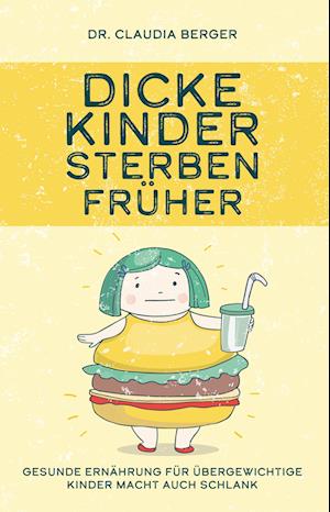 Dicke Kinder sterben früher - Gesunde Ernährung für übergewichtige Kinder macht auch schlank. - Claudia Berger - Books - NOVA MD - 9783961113637 - October 1, 2018