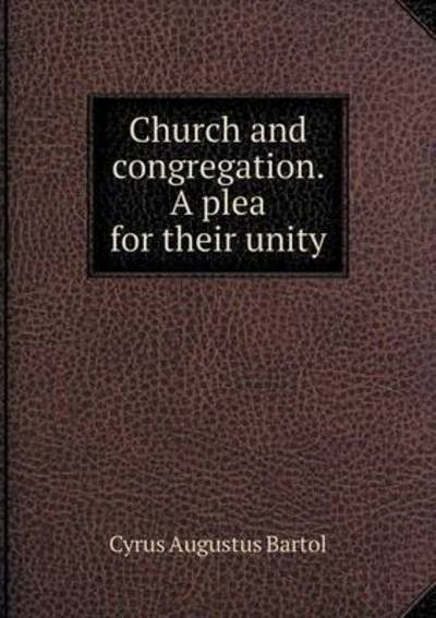 Church and Congregation. a Plea for Their Unity - C a Bartol - Libros - Book on Demand Ltd. - 9785519217637 - 7 de enero de 2015