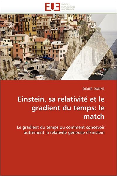 Cover for Didier Donne · Einstein, Sa Relativité et Le Gradient Du Temps: Le Match: Le Gradient Du Temps Ou Comment Concevoir Autrement La Relativité Générale D'einstein (Paperback Book) [French edition] (2018)