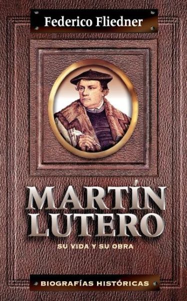 Cover for Federico Fliedner · Martin Lutero: Su Vida Y Su Obra - Biograficas Historicas (Paperback Book) (2011)