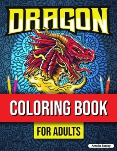 Cover for Amelia Sealey · Dragon Coloring Book for Adults Relaxation (Pocketbok) (2021)