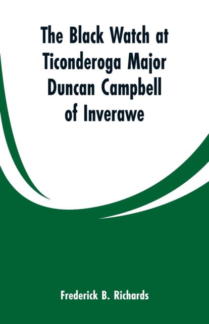 Cover for Frederick B Richards · The Black Watch at Ticonderoga Major Duncan Campbell of Inverawe (Paperback Bog) (2019)