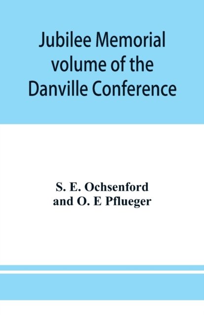 Cover for E Ochsenford · Jubilee memorial volume of the Danville Conference of the Evangelical Lutheran Ministerium of Pennsylvania and Adjacent States (Paperback Book) (2019)