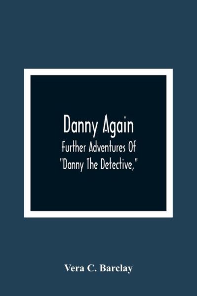 Cover for Vera C Barclay · Danny Again; Further Adventures Of &quot;Danny The Detective,&quot; (Pocketbok) (2021)