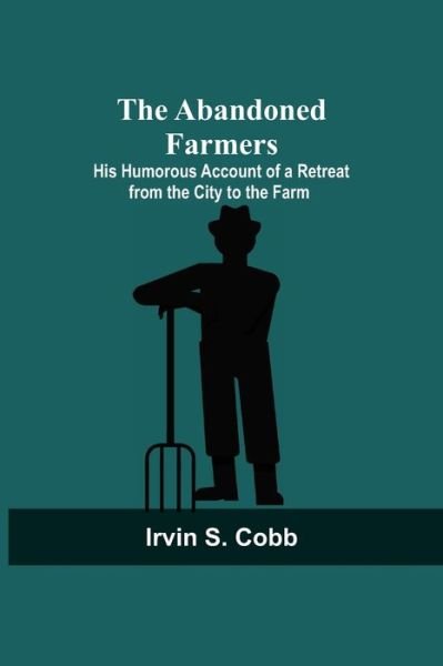 Cover for Irvin S Cobb · The Abandoned Farmers; His Humorous Account of a Retreat from the City to the Farm (Taschenbuch) (2021)