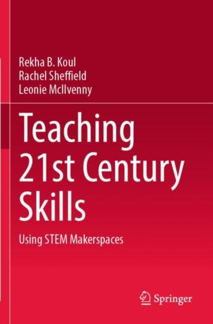 Cover for Rekha B. Koul · Teaching 21st Century Skills: Using STEM Makerspaces (Pocketbok) [1st ed. 2021 edition] (2022)