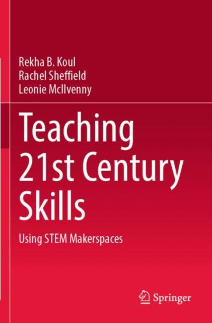 Cover for Rekha B. Koul · Teaching 21st Century Skills: Using STEM Makerspaces (Paperback Book) [1st ed. 2021 edition] (2022)