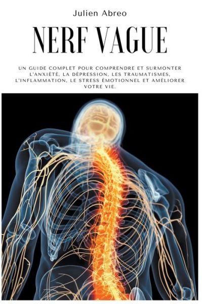 Cover for Julien Abreo · Nerf Vague: Un guide complet pour comprendre et surmonter l'anxiete, la depression, les traumatismes, l'inflammation, le stress emotionnel et ameliorer votre vie (Paperback Book) (2021)