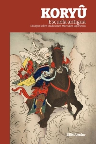 KORYU Escuela antigua: Ensayos sobre Tradiciones Marciales Japonesas - Ellis Amdur - Książki - Independently Published - 9798471863637 - 15 października 2021