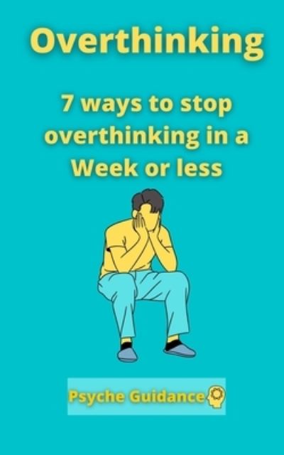 Cover for Psyche Guidance · Overthinking: 7 ways to stop overthinking in a Week or less (Pocketbok) (2021)