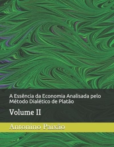 Cover for Antonino Gomes Paixao · A Essencia da Economia Analisada pelo Metodo Dialetico de Platao: Volume II (Paperback Bog) (2021)