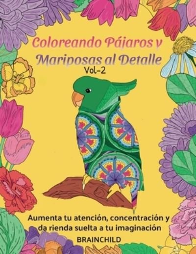 Cover for Brainchild · Coloreando Pajaros Y Mariposas Al Detalle Vol-2. Aumenta tu atencion, concentracion y da rienda suelta a tu imaginacion. (Paperback Bog) (2020)