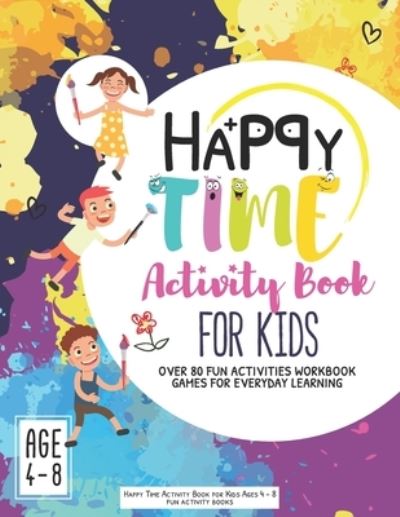 Cover for Fun Activity Books · Happy Time Activity Book for Kids Ages 4-8: Fun Kid Workbook Games For Learning, Coloring Pages, Dot to Dot, Mazes, Counting, Tracing, Puzzles, and much more, keep your children's busy with Hours of Fun with Happy time Activity book. (Paperback Book) (2020)