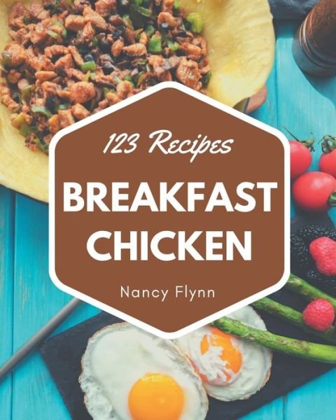 Cover for Nancy Flynn · 123 Breakfast Chicken Recipes (Pocketbok) (2020)