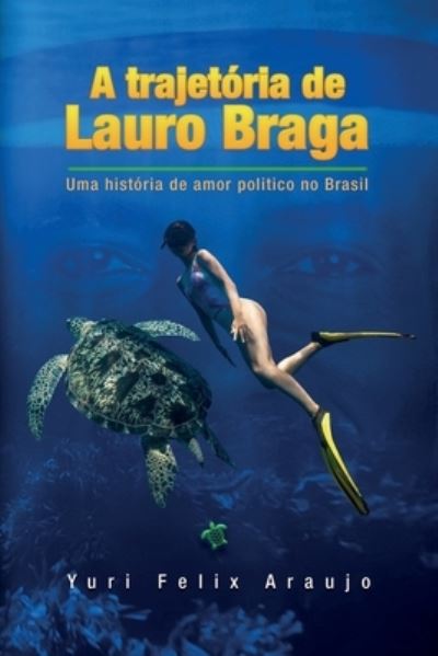 Cover for Yuri Felix Araujo · A trajetoria de Lauro Braga: Uma historia de amor e ascensao politica no Brasil (Paperback Book) (2021)