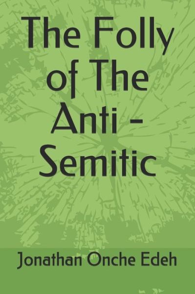 Cover for Jonathan Onche Edeh · The Folly of The Anti - Semitic (Paperback Book) (2020)