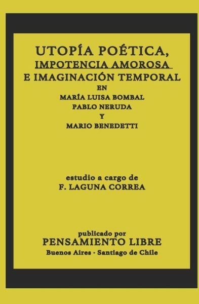 Cover for F Laguna Correa · Utopia Poetica, Impotencia Amorosa E Imaginacion Temporal En Maria Luisa Bombal, Pablo Neruda Y Mario Benedetti (Paperback Book) (2020)