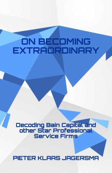 Cover for Pieter Klaas Jagersma · On Becoming Extraordinary: Decoding Bain Capital and other Star Professional Service Firms (Paperback Book) (2020)