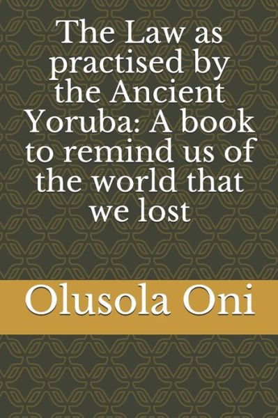 Cover for Olusola Oni · The Law as practised by the Ancient Yoruba (Paperback Book) (2020)