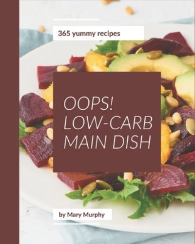 Oops! 365 Yummy Low-Carb Main Dish Recipes - Mary Murphy - Kirjat - Independently Published - 9798689578637 - keskiviikko 23. syyskuuta 2020