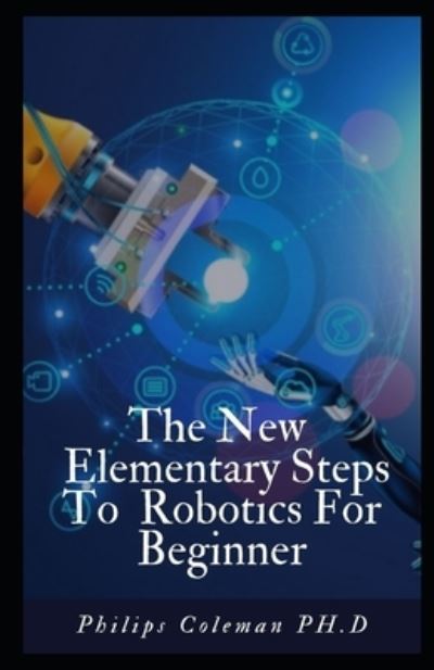 Cover for Philips Coleman Ph D · The New Elementary Steps to Robotics for Beginner's (Paperback Book) (2021)