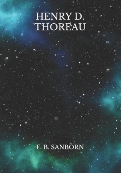 Henry D. Thoreau - F B Sanborn - Books - Independently Published - 9798724402637 - March 19, 2021