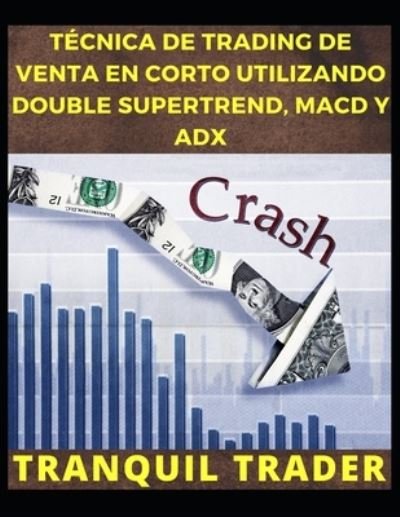 Cover for Tranquil Trader · Tecnica de Trading de Venta En Corto Utilizando Double Supertrend, Macd Y Adx (Paperback Book) (2022)