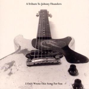 Cover for Johnny.=Tribute Thunders · A Tribute to Johnny Thunders: I Only Wrote This Song for You (CD) (2013)