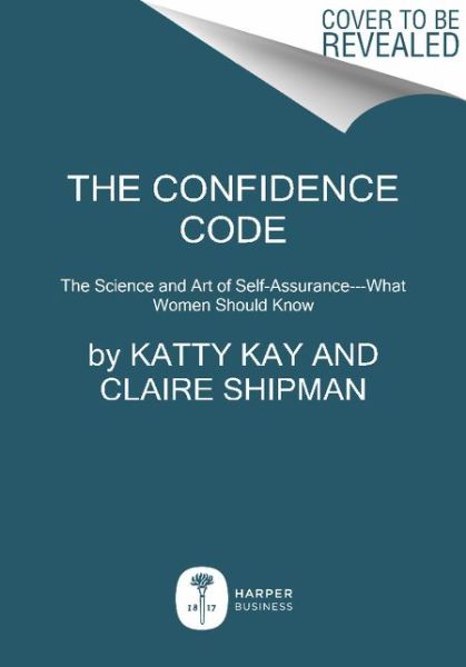 Cover for Katty Kay · The Confidence Code: The Science and Art of Self-Assurance---What Women Should Know (Pocketbok) (2018)