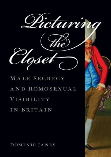 Cover for Janes, Dominic (Senior Lecturer in Cultural History and Visual Studies, Senior Lecturer in Cultural History and Visual Studies, Birkbeck University) · Picturing the Closet: Male Secrecy and Homosexual Visibility in Britain (Hardcover Book) (2015)