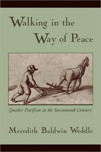 Cover for Weddle, Meredith Baldwin (, Yale, State University of New York and Ahmadu Bello University in Nigeria) · Walking in the Way of Peace: Quaker Pacifism in the Seventeenth Century (Paperback Bog) (2009)