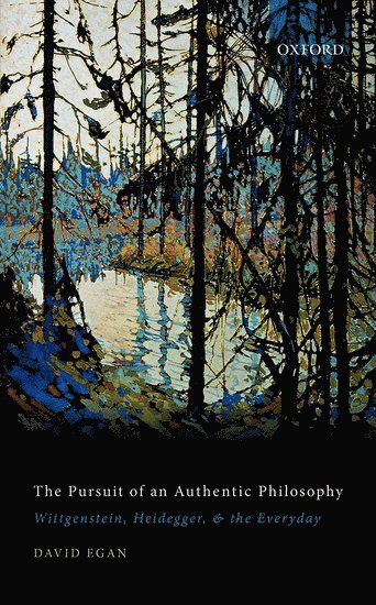 Cover for Egan, David (Visiting Assistant Professor, Visiting Assistant Professor, CUNY Hunter College) · The Pursuit of an Authentic Philosophy: Wittgenstein, Heidegger, and the Everyday (Inbunden Bok) (2019)