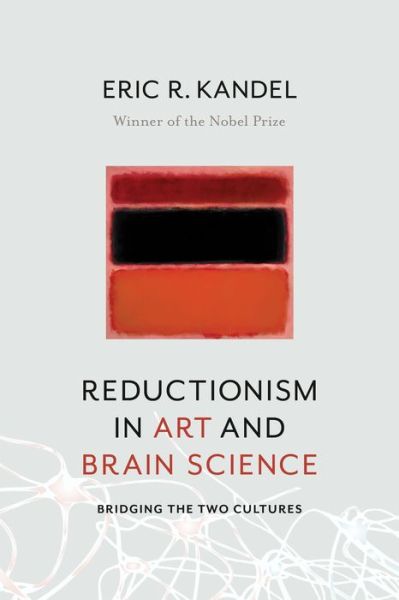 Cover for Kandel, Eric R. (Columbia University Medical Center) · Reductionism in Art and Brain Science: Bridging the Two Cultures (Paperback Book) (2018)