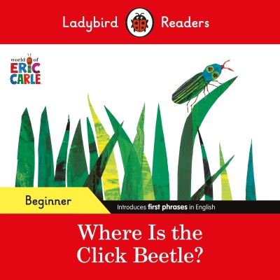 Cover for Eric Carle · Ladybird Readers Beginner Level - Eric Carle - Where Is the Click Beetle? (ELT Graded Reader) - Ladybird Readers (Paperback Bog) (2024)
