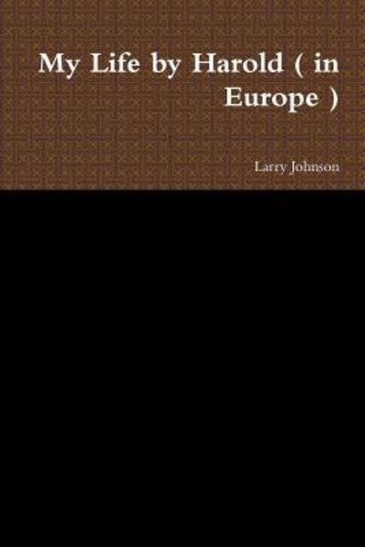 My Life by Harold ( in Europe ) - Larry Johnson - Bücher - Lulu.com - 9780359442638 - 18. Februar 2019
