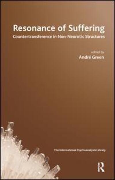 Cover for Andre Green · Resonance of Suffering: Countertransference in Non-Neurotic Structures - The International Psychoanalytical Association International Psychoanalysis Library (Hardcover Book) (2019)