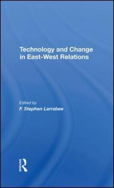 Cover for F. Stephen Larrabee · Technology And Change In Eastwest Relations (Hardcover Book) (2019)