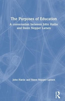 Cover for Hattie, John (University of Melbourne, Australia) · The Purposes of Education: A Conversation Between John Hattie and Steen Nepper Larsen (Gebundenes Buch) (2020)