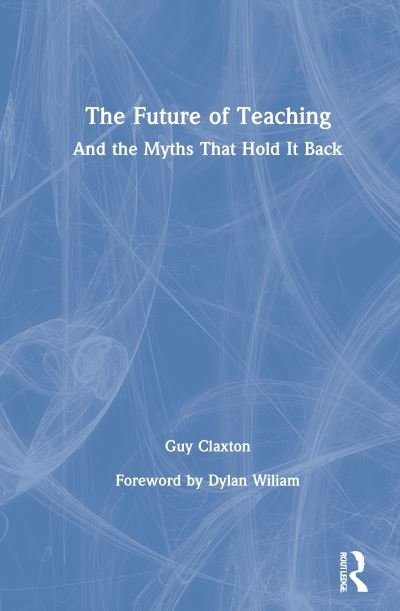 Cover for Guy Claxton · The Future of Teaching: And the Myths That Hold It Back (Hardcover Book) (2021)